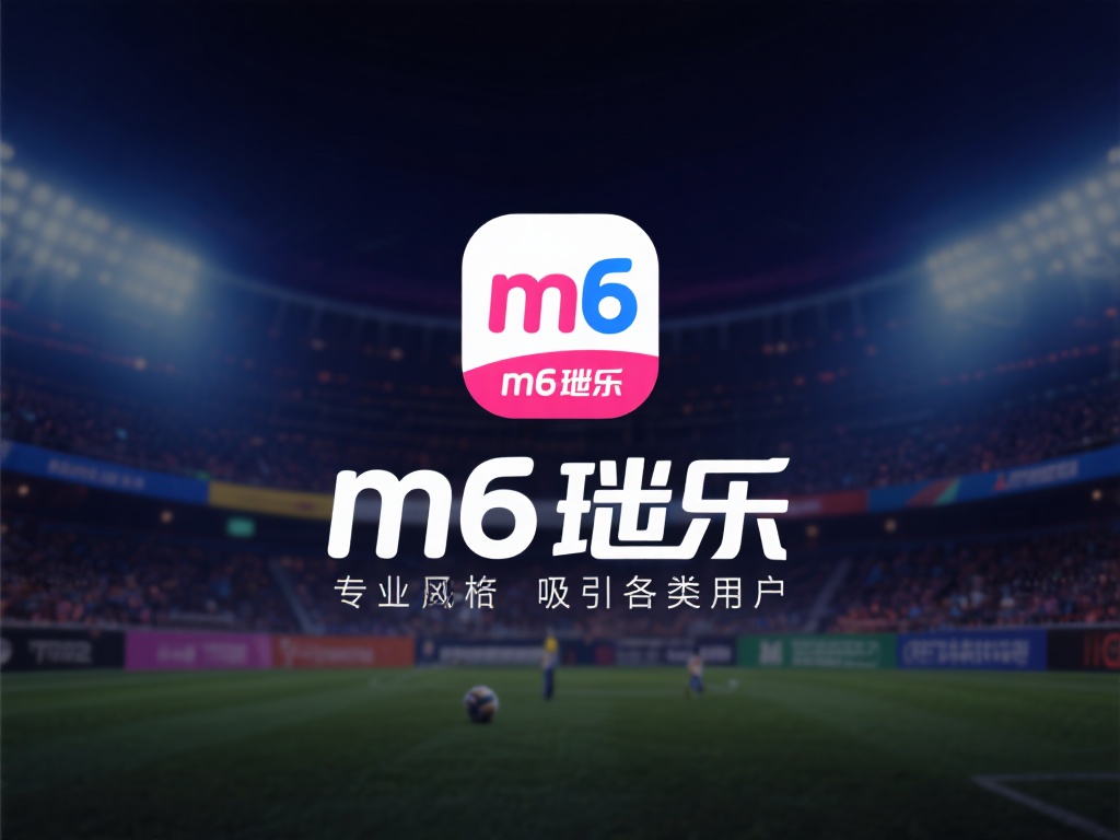 m6米乐深知用户的多样化需求，在平台设计中注重兼顾